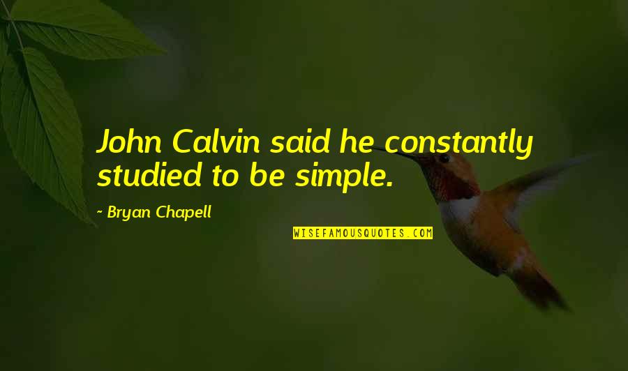 Accurate Shakespeare Quotes By Bryan Chapell: John Calvin said he constantly studied to be