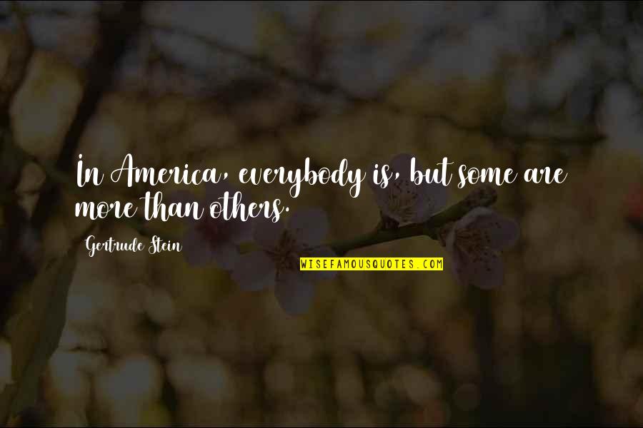 Accurate Thinking Quotes By Gertrude Stein: In America, everybody is, but some are more