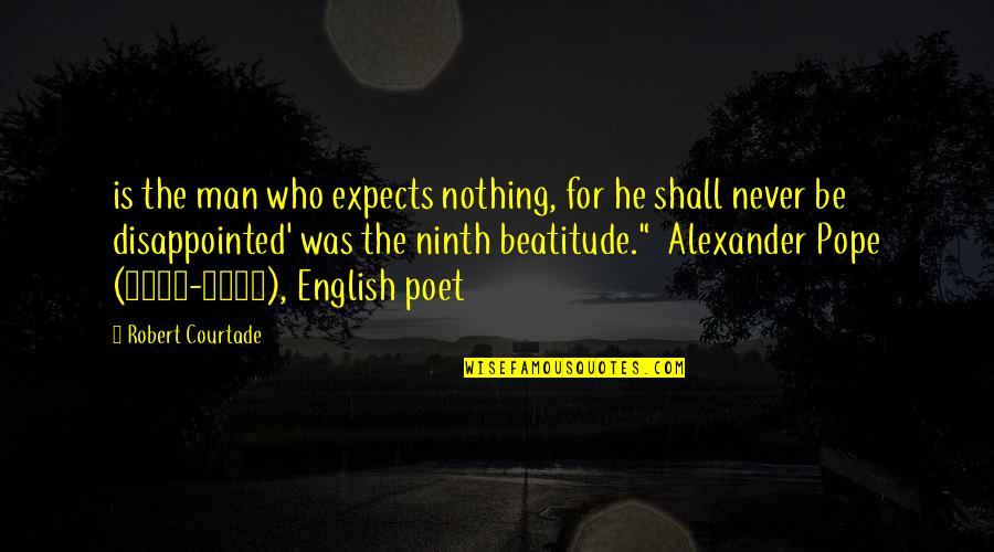 Accurate Thinking Quotes By Robert Courtade: is the man who expects nothing, for he