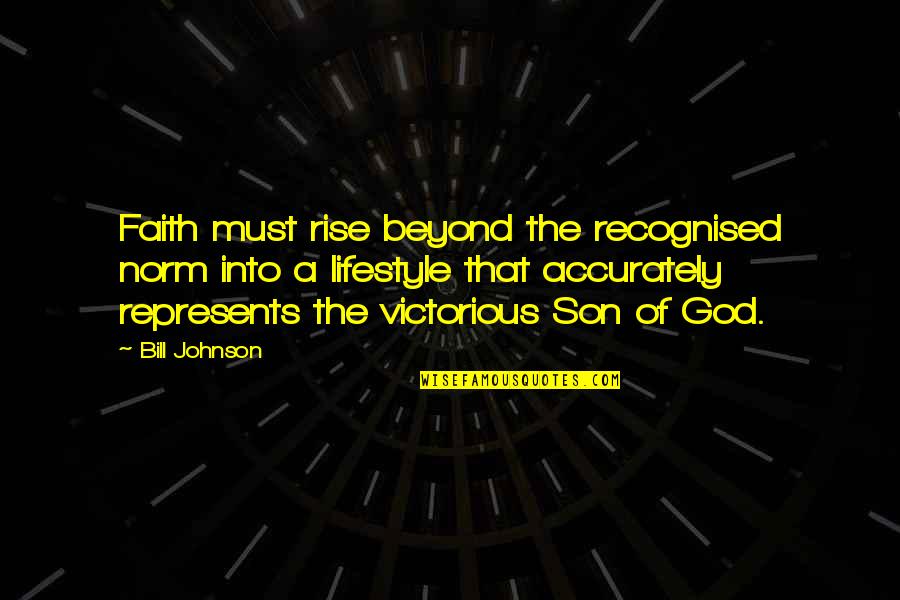 Accurately Quotes By Bill Johnson: Faith must rise beyond the recognised norm into Accurately Quotes By Bill Johnson: Faith must rise beyond the recognised norm into