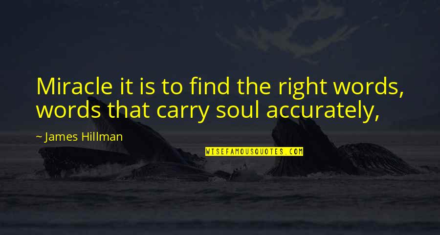Accurately Quotes By James Hillman: Miracle it is to find the right words,