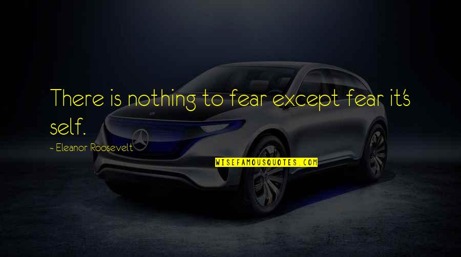 Accurateness Quotes By Eleanor Roosevelt: There is nothing to fear except fear it's