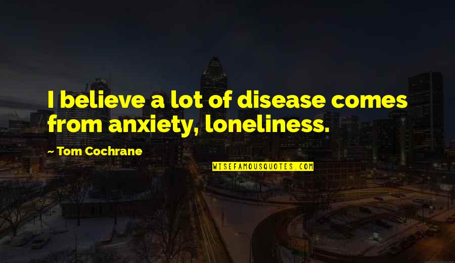 Accurateness Quotes By Tom Cochrane: I believe a lot of disease comes from