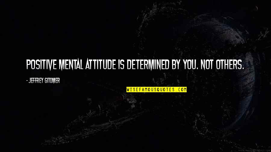Accurint Law Quotes By Jeffrey Gitomer: Positive mental attitude is determined by you. Not