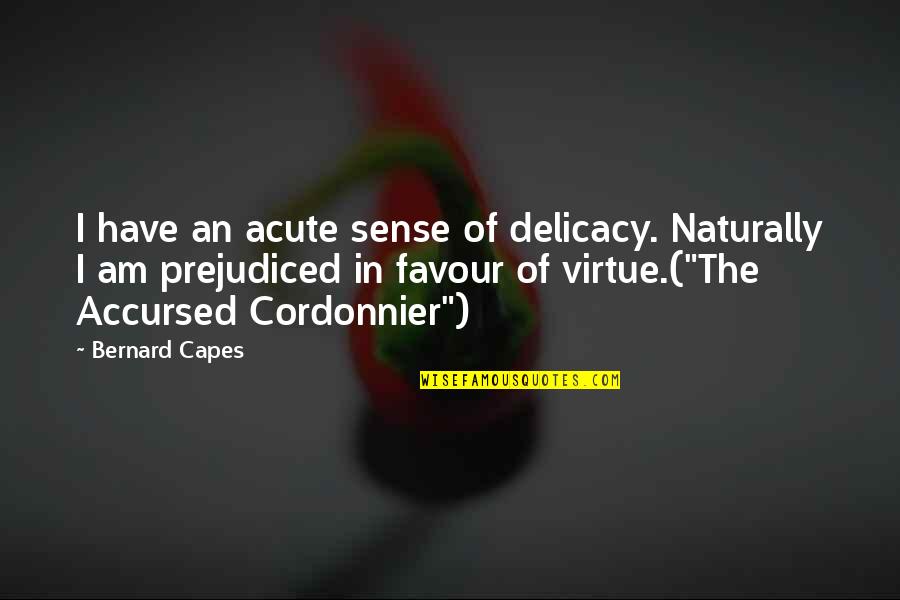 Accursed Quotes By Bernard Capes: I have an acute sense of delicacy. Naturally