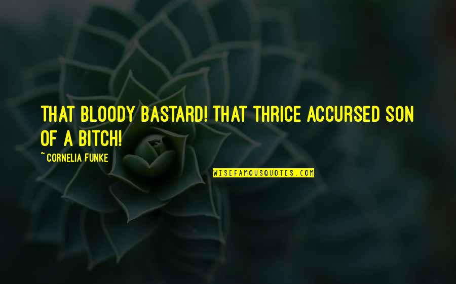 Accursed Quotes By Cornelia Funke: That bloody bastard! That thrice accursed son of