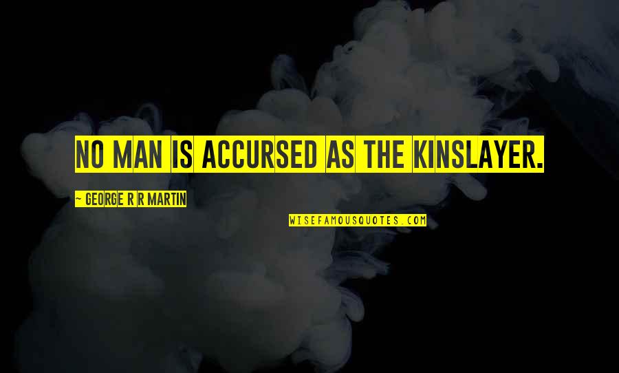 Accursed Quotes By George R R Martin: No man is accursed as the kinslayer.