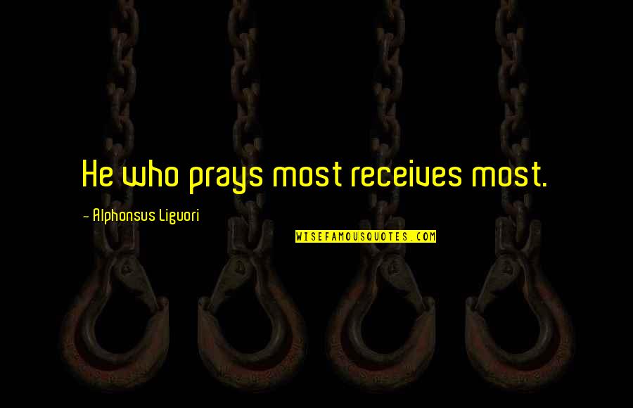 Accurso Auto Quotes By Alphonsus Liguori: He who prays most receives most.