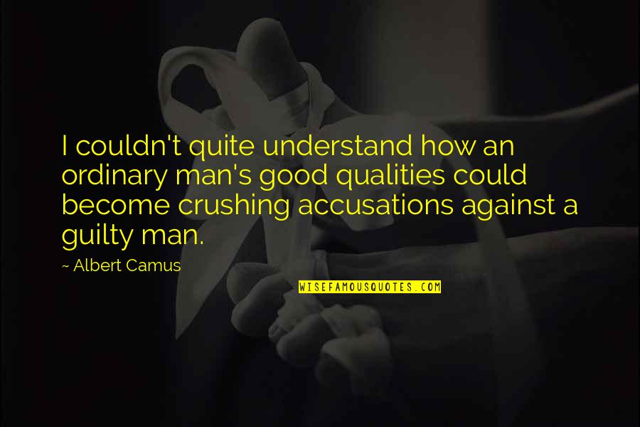 Accusations Quotes By Albert Camus: I couldn't quite understand how an ordinary man's