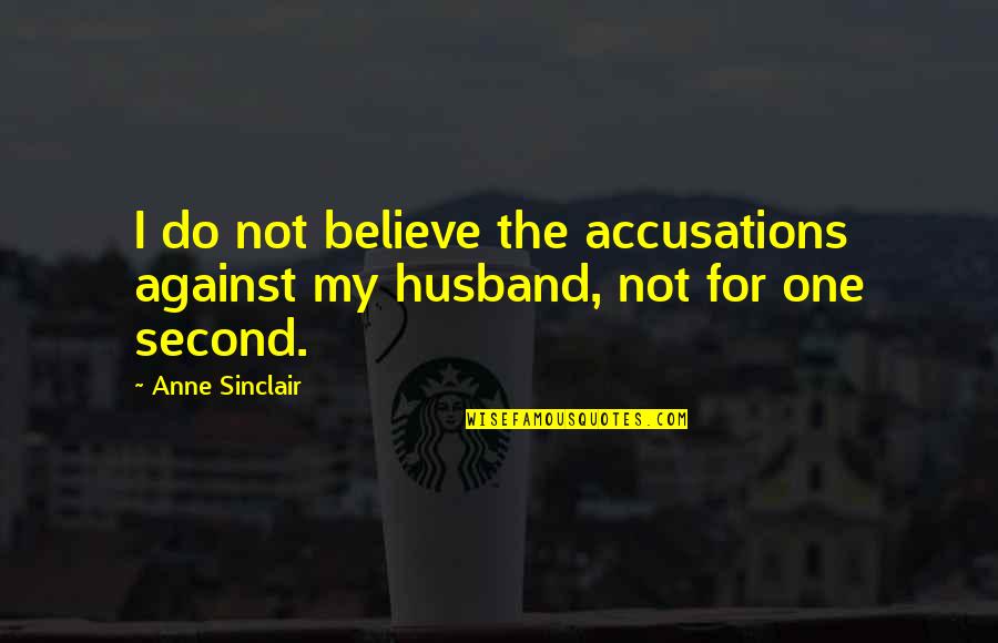 Accusations Quotes By Anne Sinclair: I do not believe the accusations against my