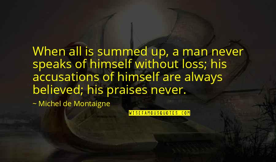 Accusations Quotes By Michel De Montaigne: When all is summed up, a man never
