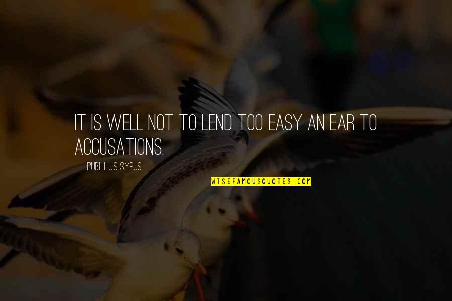 Accusations Quotes By Publilius Syrus: It is well not to lend too easy