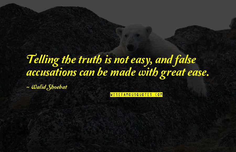 Accusations Quotes By Walid Shoebat: Telling the truth is not easy, and false