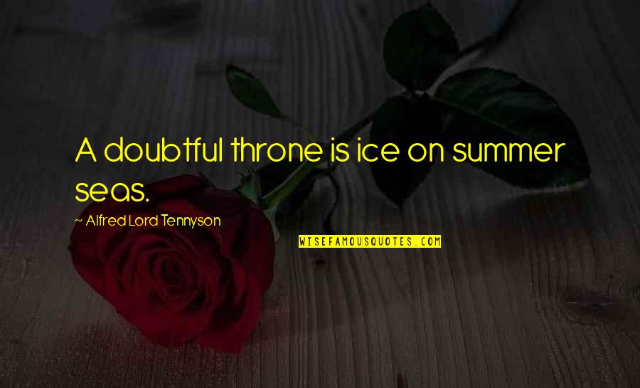 Accusative Pronouns Quotes By Alfred Lord Tennyson: A doubtful throne is ice on summer seas.