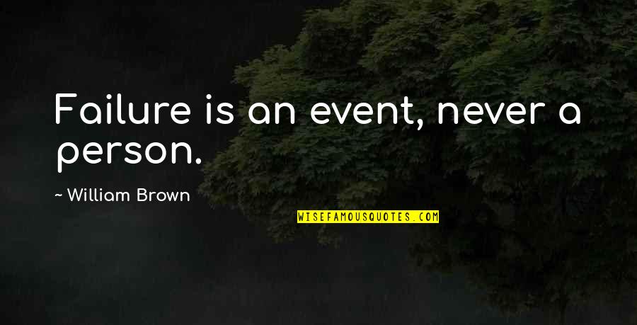 Accusatorial Quotes By William Brown: Failure is an event, never a person.