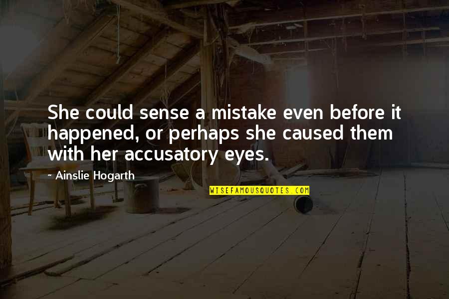 Accusatory Quotes By Ainslie Hogarth: She could sense a mistake even before it Accusatory Quotes By Ainslie Hogarth: She could sense a mistake even before it