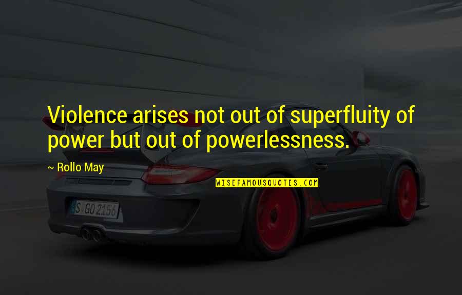 Accusatory Quotes By Rollo May: Violence arises not out of superfluity of power