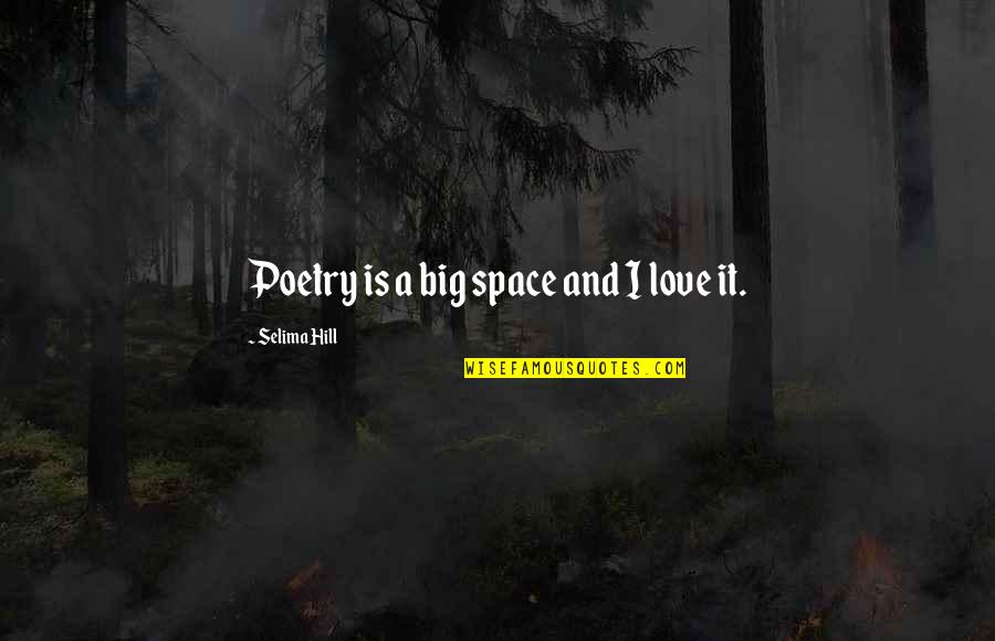 Accusatory Quotes By Selima Hill: Poetry is a big space and I love Accusatory Quotes By Selima Hill: Poetry is a big space and I love