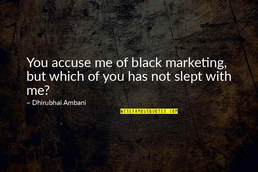 Accuse Me Quotes By Dhirubhai Ambani: You accuse me of black marketing, but which