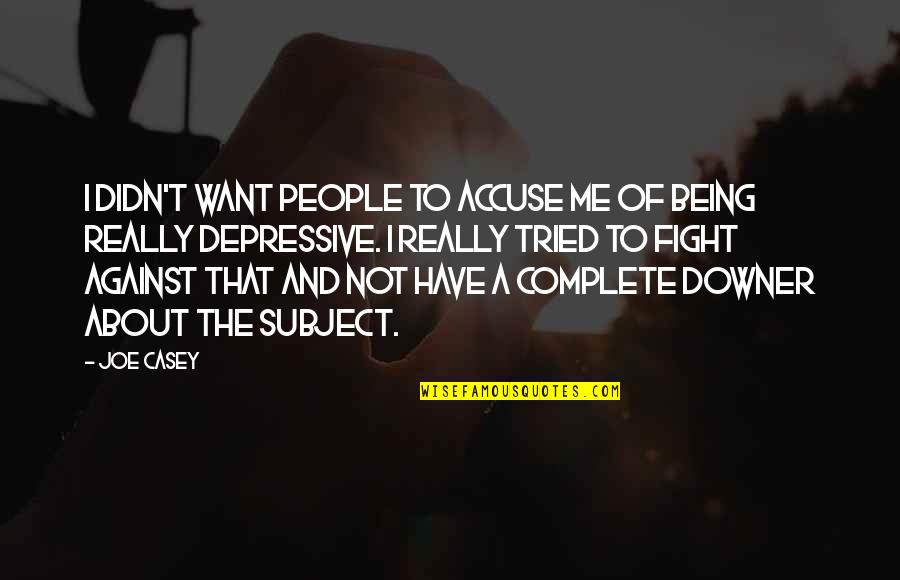Accuse Me Quotes By Joe Casey: I didn't want people to accuse me of