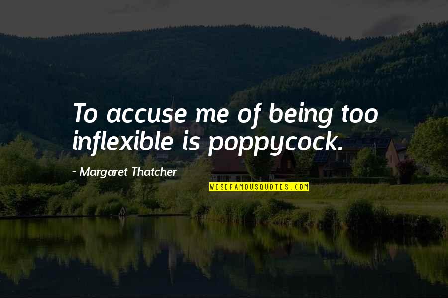 Accuse Me Quotes By Margaret Thatcher: To accuse me of being too inflexible is