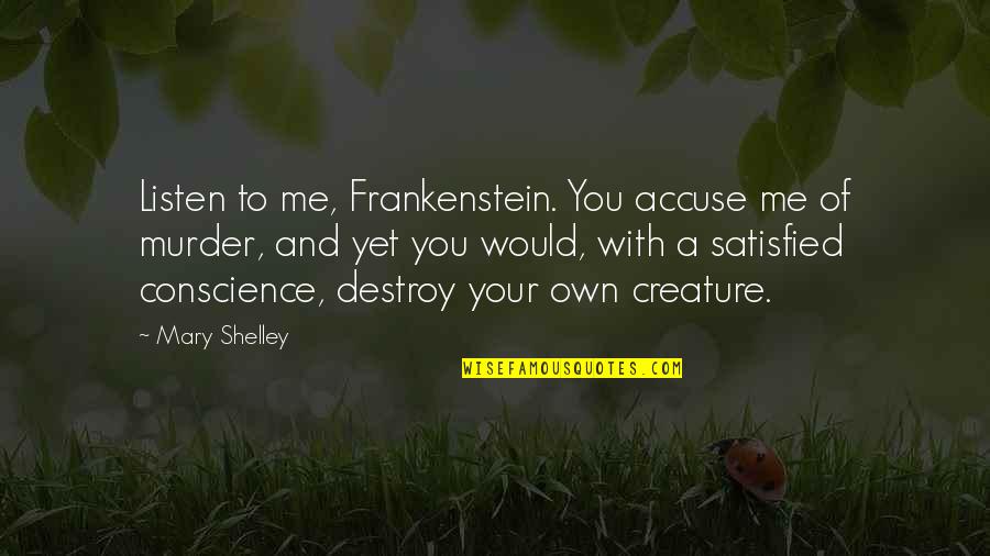 Accuse Me Quotes By Mary Shelley: Listen to me, Frankenstein. You accuse me of