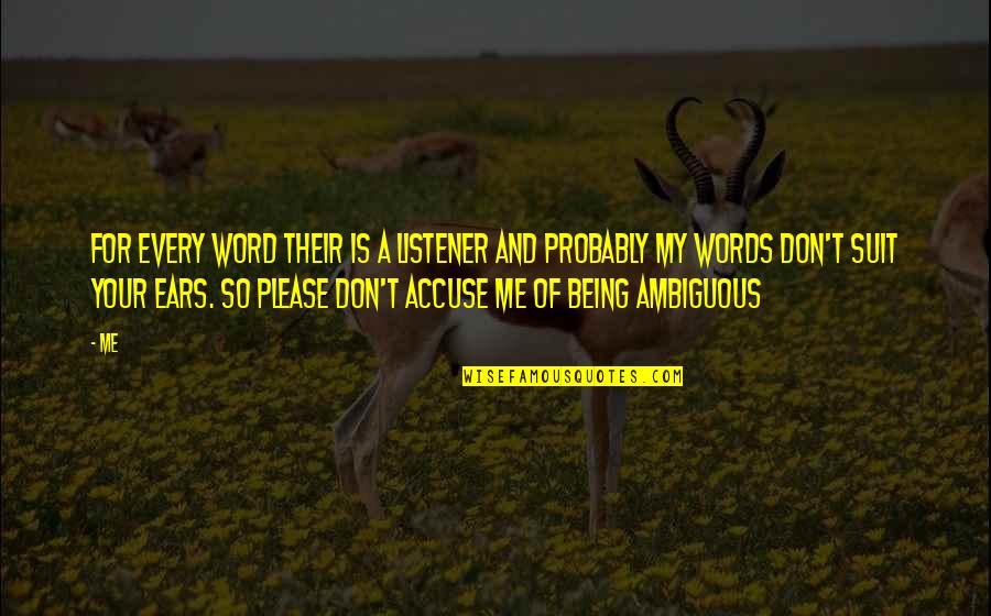 Accuse Me Quotes By Me: For every word their is a listener and