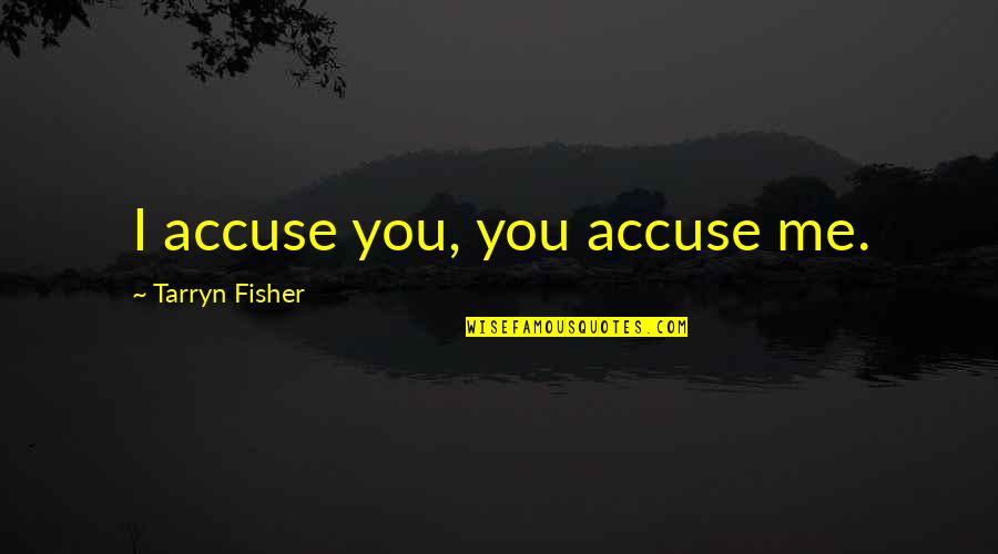 Accuse Me Quotes By Tarryn Fisher: I accuse you, you accuse me.