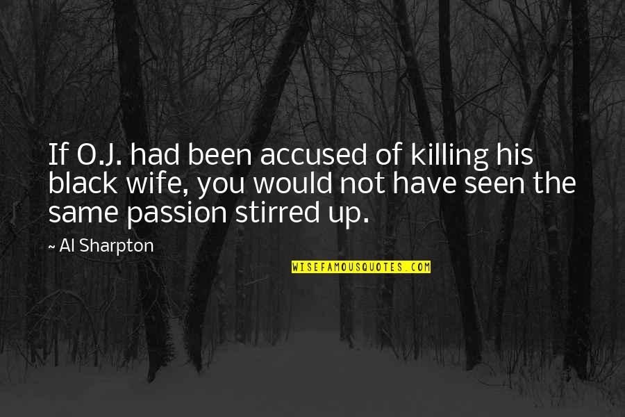 Accused Quotes By Al Sharpton: If O.J. had been accused of killing his Accused Quotes By Al Sharpton: If O.J. had been accused of killing his