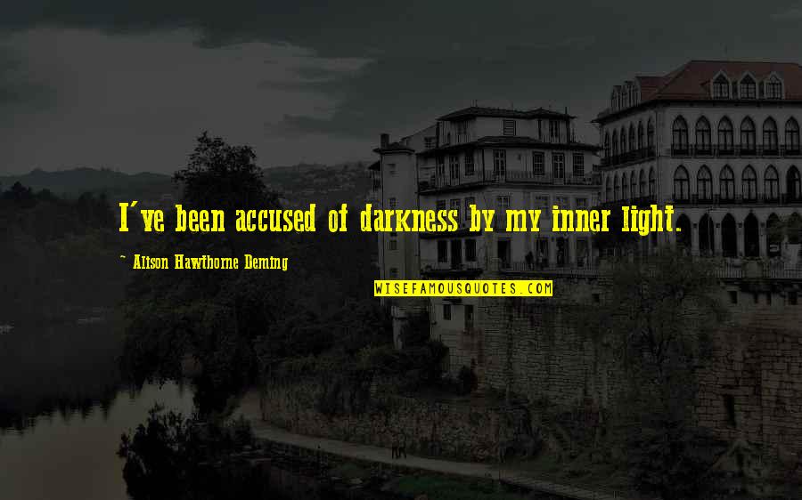 Accused Quotes By Alison Hawthorne Deming: I've been accused of darkness by my inner Accused Quotes By Alison Hawthorne Deming: I've been accused of darkness by my inner
