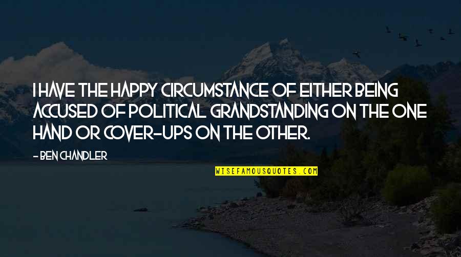 Accused Quotes By Ben Chandler: I have the happy circumstance of either being Accused Quotes By Ben Chandler: I have the happy circumstance of either being