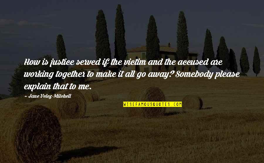 Accused Quotes By Jane Velez-Mitchell: How is justice served if the victim and Accused Quotes By Jane Velez-Mitchell: How is justice served if the victim and