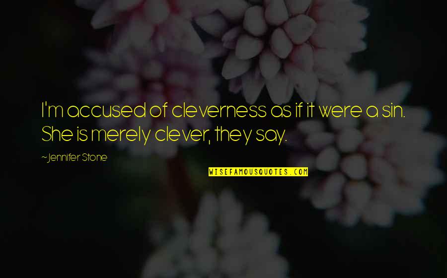 Accused Quotes By Jennifer Stone: I'm accused of cleverness as if it were