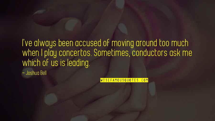 Accused Quotes By Joshua Bell: I've always been accused of moving around too Accused Quotes By Joshua Bell: I've always been accused of moving around too