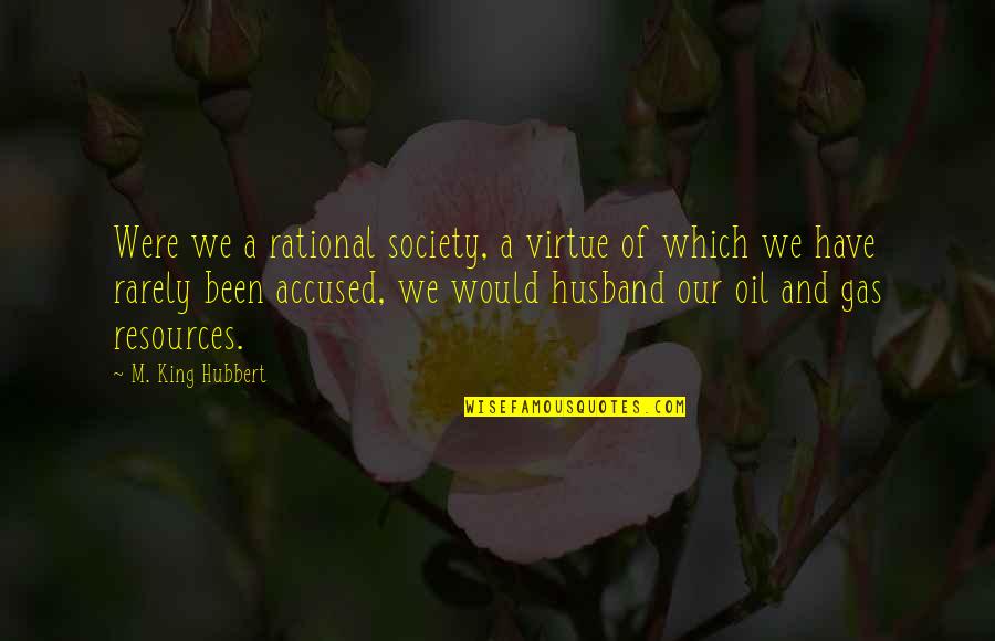 Accused Quotes By M. King Hubbert: Were we a rational society, a virtue of Accused Quotes By M. King Hubbert: Were we a rational society, a virtue of