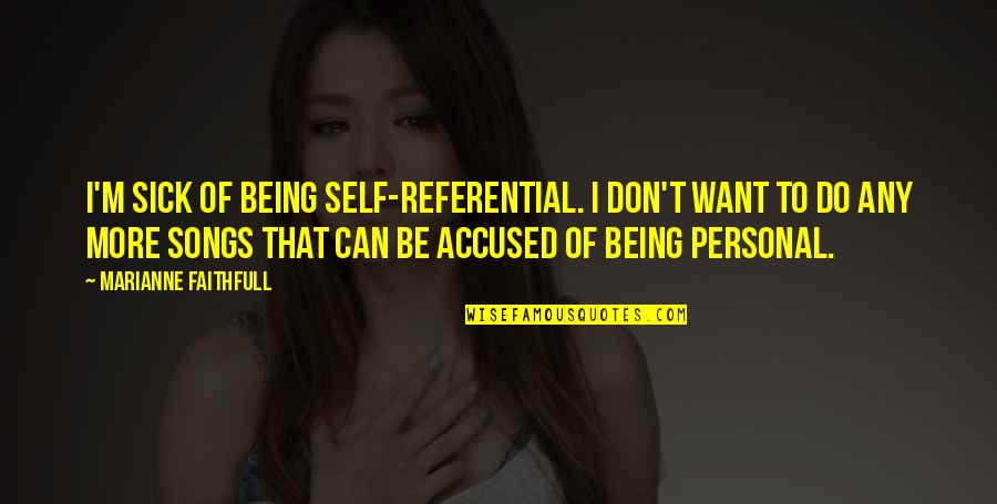 Accused Quotes By Marianne Faithfull: I'm sick of being self-referential. I don't want Accused Quotes By Marianne Faithfull: I'm sick of being self-referential. I don't want