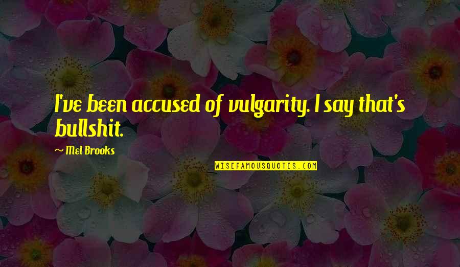 Accused Quotes By Mel Brooks: I've been accused of vulgarity. I say that's