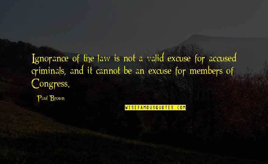 Accused Quotes By Paul Broun: Ignorance of the law is not a valid Accused Quotes By Paul Broun: Ignorance of the law is not a valid