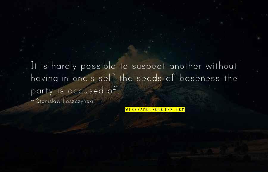 Accused Quotes By Stanislaw Leszczynski: It is hardly possible to suspect another without Accused Quotes By Stanislaw Leszczynski: It is hardly possible to suspect another without