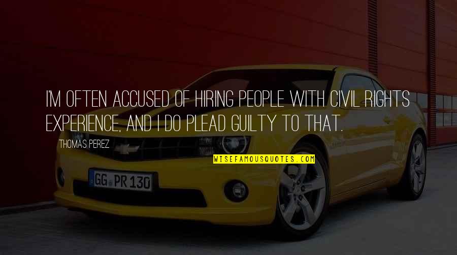 Accused Quotes By Thomas Perez: I'm often accused of hiring people with civil Accused Quotes By Thomas Perez: I'm often accused of hiring people with civil