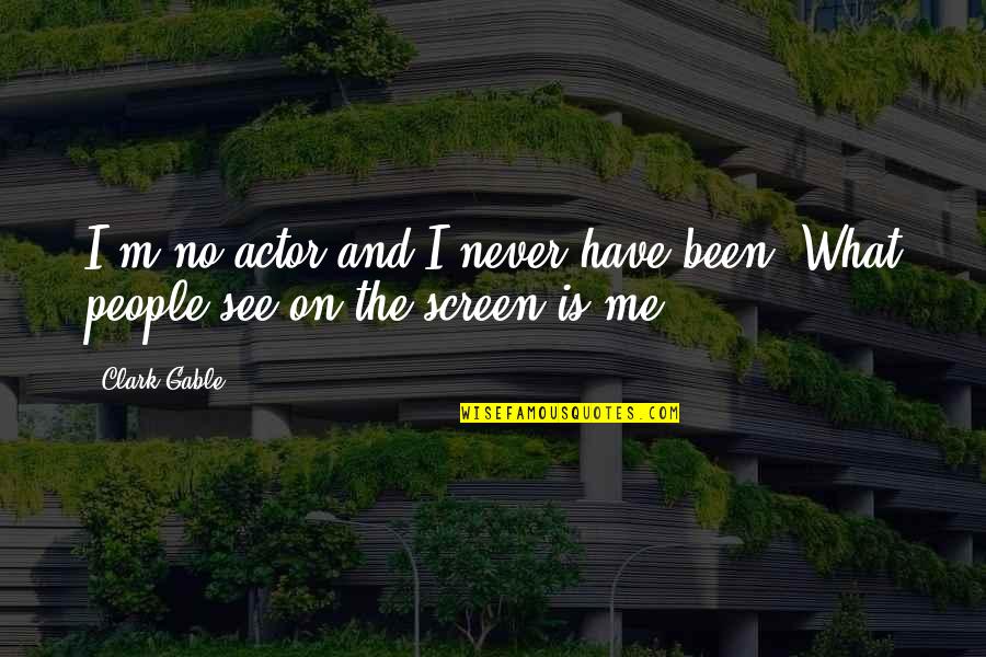 Accused Quotes Quotes By Clark Gable: I'm no actor and I never have been.