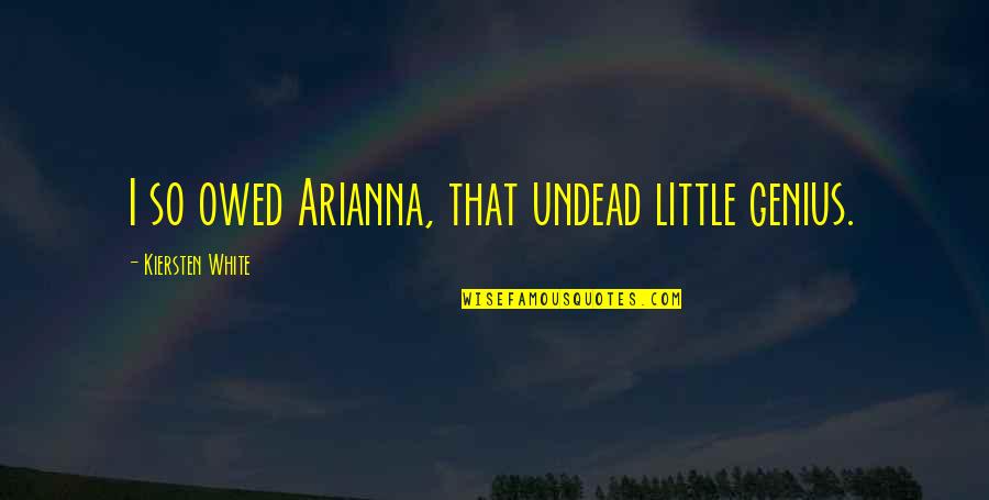 Accused Quotes Quotes By Kiersten White: I so owed Arianna, that undead little genius.