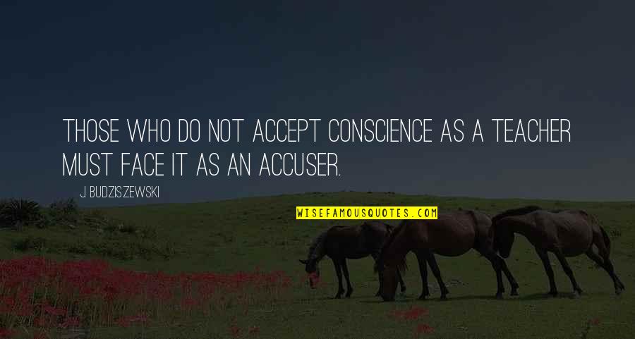 Accuser Quotes By J. Budziszewski: Those who do not accept conscience as a