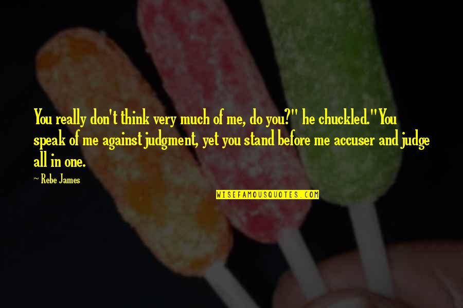 Accuser Quotes By Rebe James: You really don't think very much of me, Accuser Quotes By Rebe James: You really don't think very much of me,