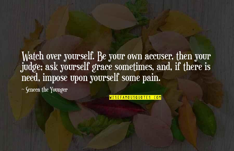 Accuser Quotes By Seneca The Younger: Watch over yourself. Be your own accuser, then