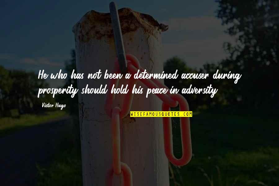 Accuser Quotes By Victor Hugo: He who has not been a determined accuser Accuser Quotes By Victor Hugo: He who has not been a determined accuser