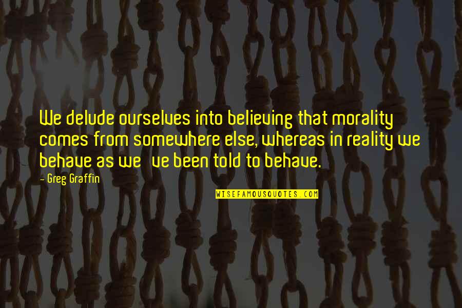 Accusers Synonyms Quotes By Greg Graffin: We delude ourselves into believing that morality comes