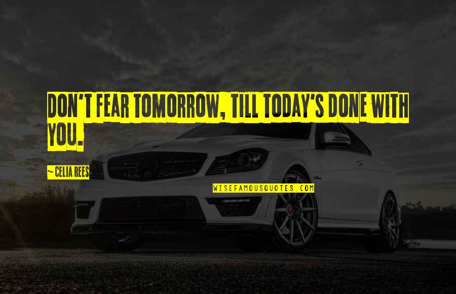 Accusing People Quotes By Celia Rees: Don't fear tomorrow, till today's done with you. Accusing People Quotes By Celia Rees: Don't fear tomorrow, till today's done with you.