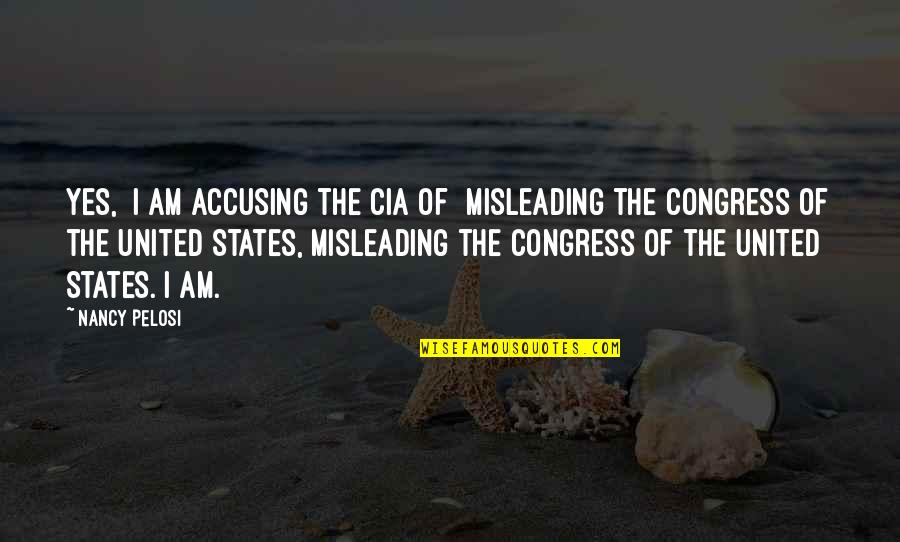 Accusing You Quotes By Nancy Pelosi: Yes, [I am accusing the CIA of] misleading