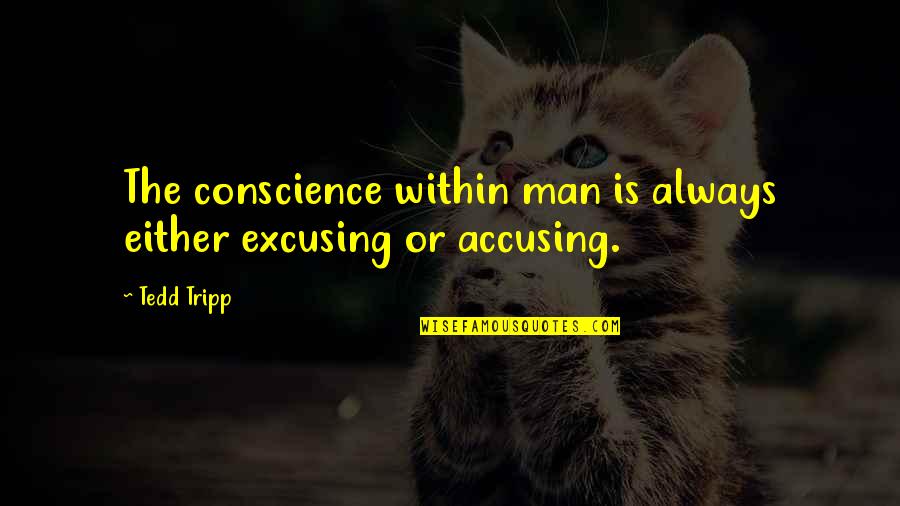 Accusing You Quotes By Tedd Tripp: The conscience within man is always either excusing